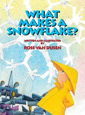 What Makes a Snowflake? by Ross Van Dusen