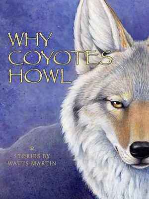 Why Coyotes Howl by Watts Martin