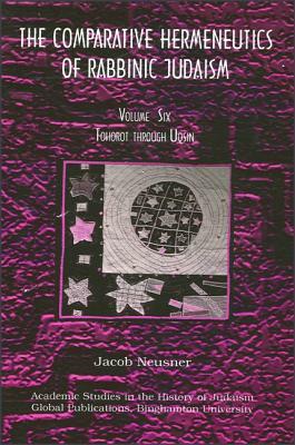 Comparative Hermeneutics of Rabbinic Judaism, The, Volume Six: Tohorot Through Uqsin by Jacob Neusner