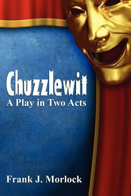 Chuzzlewit: A Play in Two Acts by Frank J. Morlock