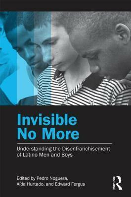 Understanding the Disenfranchisement of Latino Men and Boys: Understanding the Disenfranchisement of Latino Men and Boys by Edward Fergus, Aída Hurtado, Pedro A. Noguera