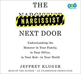 The Narcissist Next Door: Understanding the Monster in Your Family, in Your Office, in Your Bed--In Your World by Jeffrey Kluger