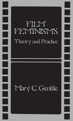 Film Feminisms: Theory and Practice by Mary C. Gentile