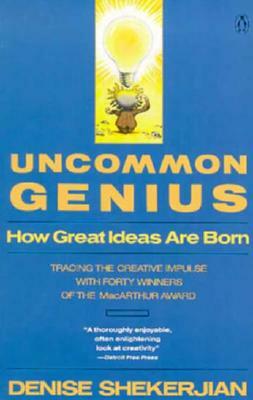 Uncommon Genius: How Great Ideas Are Born by Denise Shekerjian