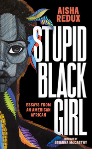 Stupid Black Girl: Essays from an American African by Aisha Redux