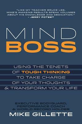 Mind Boss: Using the Tenets of Tough Thinking to Take Charge of Your Thoughts and Transform Your Life by Mike Gillette