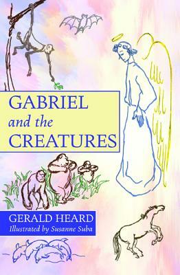 Gabriel and the Creatures by Gerald Heard