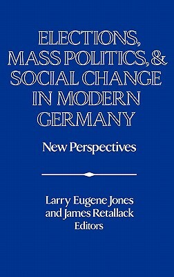 Elections, Mass Politics and Social Change in Modern Germany: New Perspectives by 