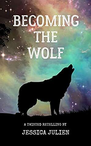 Becoming the Wolf: A Twisted Retelling by Jessica Julien