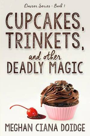 Cupcakes, Trinkets, and Other Deadly Magic by Meghan Ciana Doidge