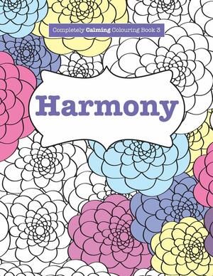 Completely Calming Colouring Book 3: HARMONY: Volume 3 by Elizabeth James