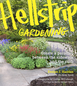 Hellstrip Gardening: Create a Paradise between the Sidewalk and the Curb by Joshua McCullough, Evelyn J. Hadden
