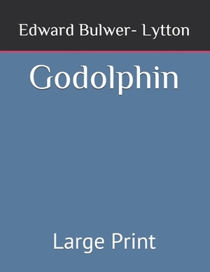 Godolphin: Large Print by Edward Bulwer- Lytton