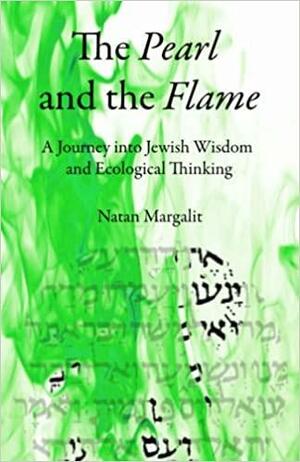 The Pearl and the Flame: A Journey Into Jewish Wisdom and Ecological Thinking by Natan Margalit