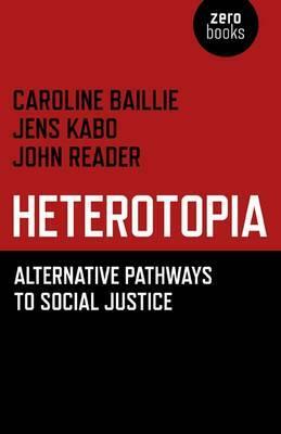 Heterotopia: Alternative Pathways to Social Justice by Jens Kabo, John Reader, Caroline Baillie
