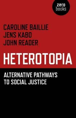 Heterotopia: Alternative Pathways to Social Justice by John Reader, Jens Kabo, Caroline Baillie