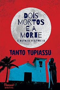 Dois mortos e a morte e outras histórias by Tanto Tupiassu