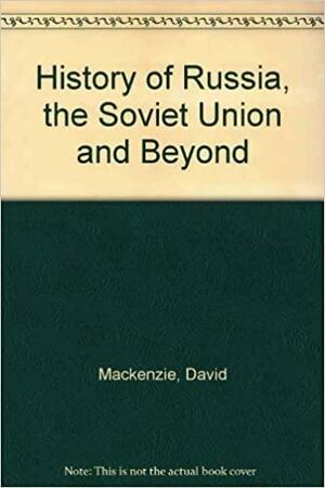 History of Russia, the Soviet Union, and Beyond, 4th by David MacKenzie, Michael W. Curran