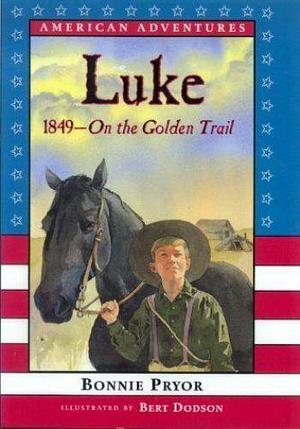 Luke: On the Golden Trail, 1849 by Bonnie Pryor