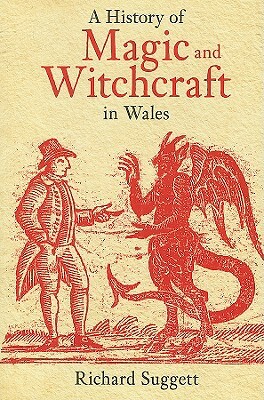 A History of Magic and Witchcraft in Wales by Richard Suggett