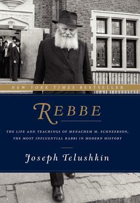 Rebbe: The Life and Teachings of Menachem M. Schneerson, the Most Influential Rabbi in Modern History by Joseph Telushkin