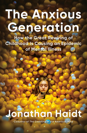 The Anxious Generation: How The Great Rewiring of Childhood is Causing an Epidemic of Mental Illness by Jonathan Haidt