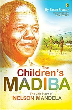 The Children's Madiba: The Life Story of Nelson Mandela by Sean Fraser