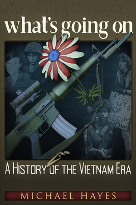 What's Going on: A History of the Vietnam Era by Michael Hayes