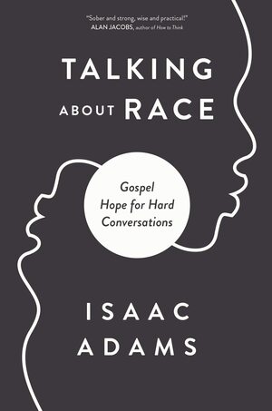 Talking about Race: Gospel Hope for Hard Conversations by Isaac Adams, John Perkins