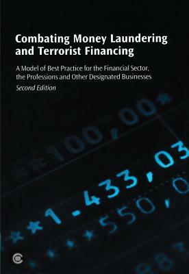 Combating Money Laundering and Terrorist Financing: A Model of Best Practice for the Financial Sector, the Professions and Other Designated Businesses by Commonwealth Secretariat