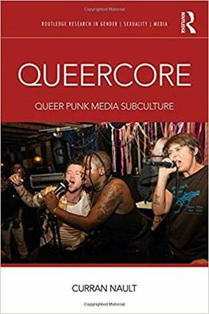 Queercore: Queer Punk Media Subculture by Curran Nault