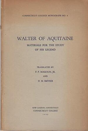 Walter of Aquitaine: Materials for the Study of His Legend by Francis Peabody Magoun Jr., H.M. Smyser