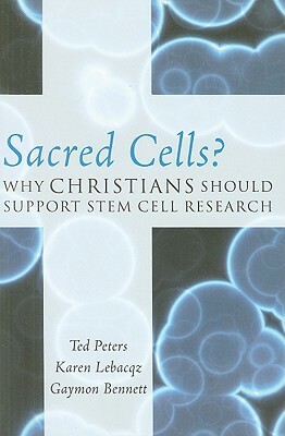 Sacred Cells PB by Karen Lebacqz, Ted Peters, Gaymon Bennett