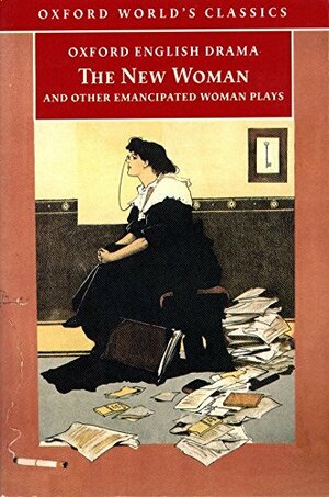 The New Woman and Other Emancipated Woman Plays by Jean Chothia, Arthur Wing Pinero, Sydney Grundy, Elizabeth Robins, St. John Emile Clavering Hankin