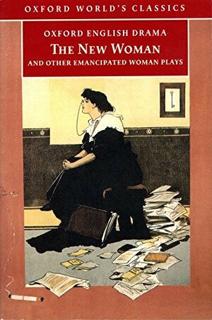 The New Woman and Other Emancipated Woman Plays by Elizabeth Robins, St. John Emile Clavering Hankin, Arthur Wing Pinero, Jean Chothia, Sydney Grundy