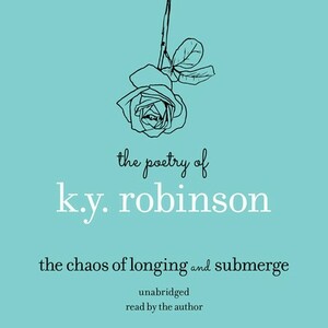 Poetry of K.Y. Robinson: The Chaos of Longing and Submerge by K.Y. Robinson