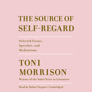 The Source of Self-Regard: Selected Essays, Speeches, and Meditations by Toni Morrison