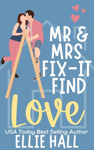 Mr. And Mrs. Fix-It Find Love by Ellie Hall