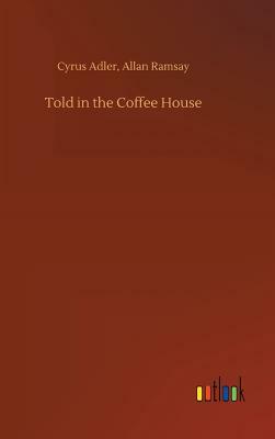 Told in the Coffee House by Cyrus Ramsay Allan Adler