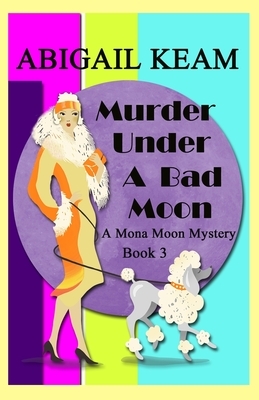 Murder Under A Bad Moon by Abigail Keam