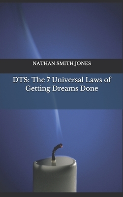 Dts: The 7 Universal Laws of Getting Dreams Done by Nathan Smith Jones
