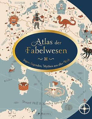 Atlas der Fabelwesen: Sagen, Legenden, Mythen aus aller Welt by Sandra Lawrence