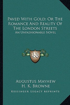 Paved with Gold: The Romance and Reality of the London Street by Augustus Mayhew