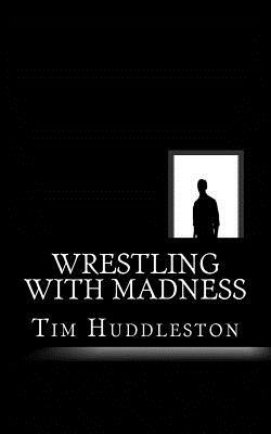 Wrestling With Madness: John Eleuthere Du Pont and the Foxcatcher Farm Murder by Tim Huddleston