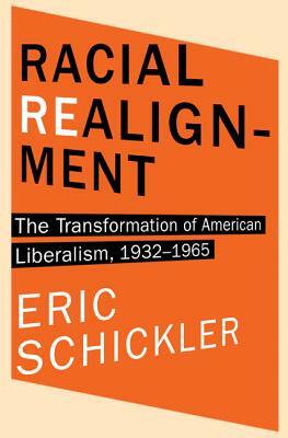 Racial Realignment: The Transformation of American Liberalism, 1932-1965 by Eric Schickler
