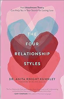 Four Relationship Styles: How Attachment Theory Can Help You in Your Search for Lasting Love by Eric Scalise, Anita Knight Kuhnley, Anita Knight Kuhnley