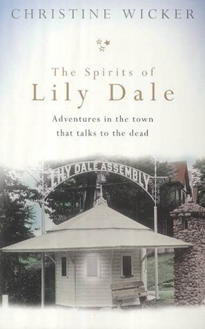 The Spirits Of Lily Dale: Adventures In The Town That Talks To The Dead by Christine Wicker