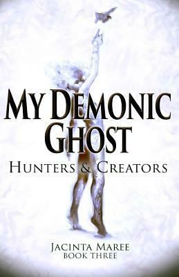 My Demonic Ghost #3: Hunters & Creators by Jacinta Maree