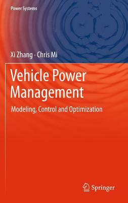 Vehicle Power Management: Modeling, Control and Optimization by XI Zhang, Chris Mi