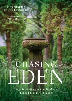 Chasing Eden: Design Inspiration from the Gardens at Hortulus Farm by Renny Reynolds, Jack Staub